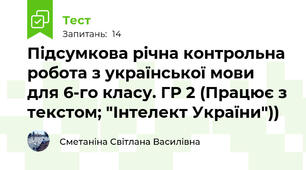 Підсумкова річна контрольна робота з української мови для 6-го класу. ГР 2 (Працює з текстом; "Інтелект України"))