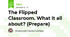 The Flipped Classroom. What it all about? (Prepare)