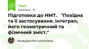 Підготовка до НМТ.   "Похідна та її застосування. Інтеграл, його геометричний та фізичний зміст."