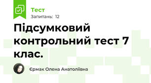 Підсумковий контрольний тест 7 клас. 