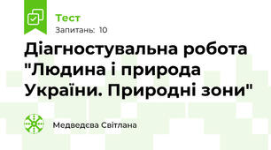 Діагностувальна робота "Людина і природа України. Природні зони"