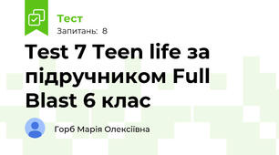 Test 7 Teen life за підручником Full Blast 6 клас