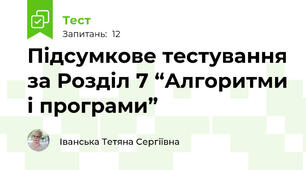 Підсумкове тестування за Розділ 7 “Алгоритми і програми” 