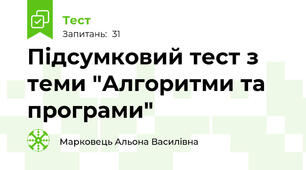Підсумковий тест з теми "Алгоритми та програми"
