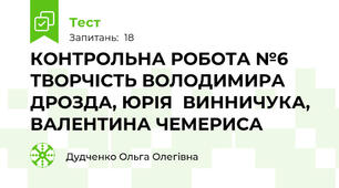 КОНТРОЛЬНА РОБОТА №6 ТВОРЧІСТЬ ВОЛОДИМИРА ДРОЗДА, ЮРІЯ  ВИННИЧУКА, ВАЛЕНТИНА ЧЕМЕРИСА