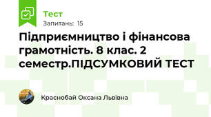Підприємництво і фінансова грамотність. 8 клас. 2 семестр.ПІДСУМКОВИЙ ТЕСТ