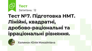Тест №7. Підготовка НМТ. Лінійні, квадратні, дробово-раціональні та ірраціональні рівняння.