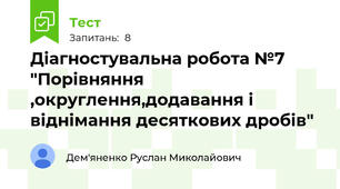 Діагностувальна робота №7 "Порівняння ,округлення,додавання і віднімання десяткових дробів"