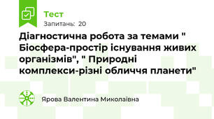 Діагностична робота за темами " Біосфера-простір існування живих організмів", " Природні комплекси-різні обличчя планети"