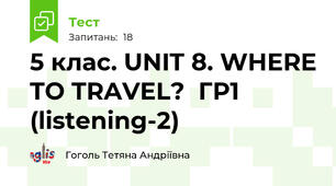5 клас. UNIT 8. WHERE TO TRAVEL?  ГР1 (listening-2)