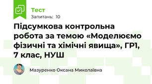 Підсумкова контрольна робота за темою «Моделюємо фізичні та хімічні явища», ГР1, 7 клас, НУШ