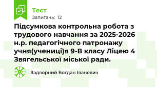 Підсумкова контрольна робота з трудового навчання за 2025-2026 н.р. педагогічного патронажу  учня(учениці)я 9-В класу Ліцею 4 Звягельської міської ради.