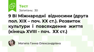 9 ВІ Міжнародні  відносини (друга пол. ХІХ – поч. ХХ ст.). Розвиток  культури  і  повсякденне  життя  (кінець ХVІІІ - поч.  ХХ ст.)