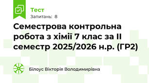Семестрова контрольна робота з хімії 7 клас за ІІ семестр 2025/2026 н.р. (ГР2)
