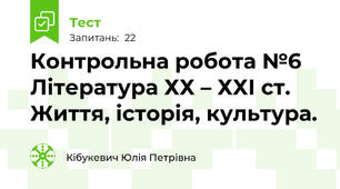 Контрольна робота №6 Література ХХ – ХХІ ст. Життя, історія, культура.