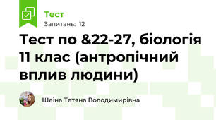 Тест по &22-27, біологія 11 клас (антропічний вплив людини)