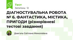ДІАГНОСТУВАЛЬНА РОБОТА № 6. ФАНТАСТИКА, МІСТИКА, ПРИГОДИ (різнорівневі тестові завдання)