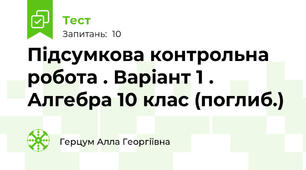 Підсумкова контрольна робота . Варіант 1 . Алгебра 10 клас (поглиб.)