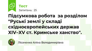 Підсумкова робота  за розділом "Руські землі у складі східноєвропейських держав XIV–XV ст. Кримське ханство".