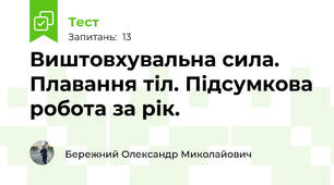  Виштовхувальна сила. Плавання тіл. Підсумкова робота за рік.