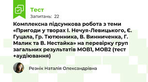 Комплексна підсумкова робота з теми «Пригоди у творах І. Нечуя-Левицького, Є. Гуцала, Гр. Тютюнника, В. Винниченка, Г. Малик та В. Нестайка» на перевірку груп загальних результатів МОВ1, МОВ2 (тест +аудіювання)