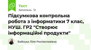 Підсумкова контрольна робота з інформатики 7 клас, НУШ. ГР2 "Створює інформаційні продукти"