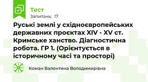 Руські землі у східноєвропейських державних проєктах XIV - XV ст. Кримське ханство. Діагностична робота. ГР 1. (Орієнтується в історичному часі та просторі)