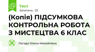 (Копія) ПІДСУМКОВА КОНТРОЛЬНА РОБОТА З МИСТЕЦТВА 6 КЛАС