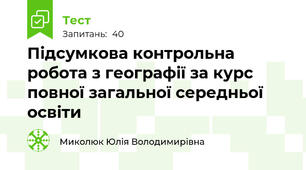 Підсумкова контрольна робота з географії за курс повної загальної середньої освіти