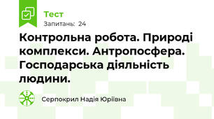 Контрольна робота. Природі комплекси. Антропосфера. Господарська діяльність людини.