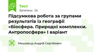 Підсумкова робота за групами результатів із географії «Біосфера. Природні комплекси. Антропосфера» I варіант