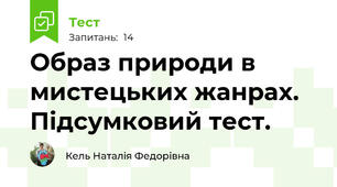 Образ природи в мистецьких жанрах. Підсумковий тест.