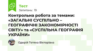 Контрольна робота за темами: «ЗАГАЛЬНІ СУСПІЛЬНО – ГЕОГРАФІЧНІ ЗАКОНОМІРНОСТІ СВІТУ» та «СУСПІЛЬНА ГЕОГРАФІЯ УКРАЇНИ»