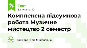 Комплексна підсумкова робота Музичне мистецтво 2 семестр