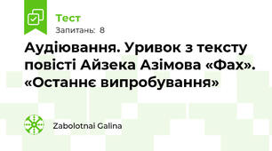 Аудіювання. Уривок з тексту повісті Айзека Азімова «Фах». «Останнє випробування»