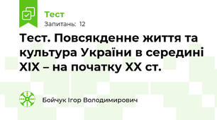 Тест. Повсякденне життя та культура України в середині XIX – на початку XX ст.