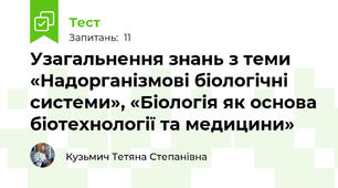Узагальнення знань з теми «Надорганізмові біологічні системи», «Біологія як основа біотехнології та медицини»