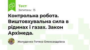 Контрольна робота. Виштовхувальна сила в рідинах і газах. Закон Архімеда.