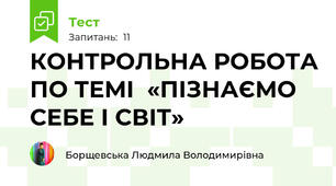 КОНТРОЛЬНА РОБОТА ПО ТЕМІ  «ПІЗНАЄМО СЕБЕ І СВІТ» 