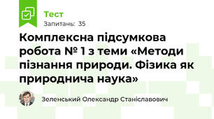 Комплексна підсумкова робота № 1 з теми «Методи пізнання природи. Фізика як природнича наука»