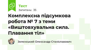 Комплексна підсумкова робота № 7 з теми «Виштовхувальна сила. Плавання тіл»