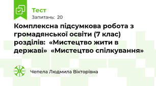  Комплексна підсумкова робота з громадянської освіти (7 клас) розділів:  «Мистецтво жити в державі»  «Мистецтво спілкування»
