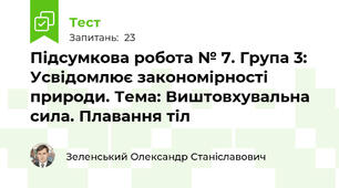 Підсумкова робота № 7. Група 3: Усвідомлює закономірності природи. Тема: Виштовхувальна сила. Плавання тіл