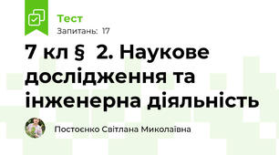 7 кл § 2. Наукове дослідження та інженерна діяльність 