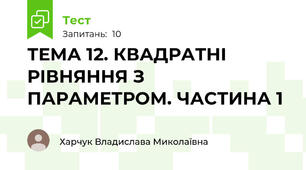 ТЕМА 12. КВАДРАТНІ РІВНЯННЯ З ПАРАМЕТРОМ. ЧАСТИНА 1