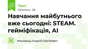 Навчання майбутнього вже сьогодні: STEAM. гейміфікація, AI
