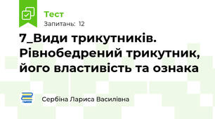 7_Види трикутників. Рівнобедрений трикутник, його властивість та ознака