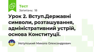 Урок 2. Вступ.Державні символи, розташування, адміністративний устрій, основа Конституції.