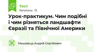 Урок-практикум. Чим подібні і чим різняться ландшафти Євразії та Північної Америки