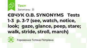ЄВЧУК О.В. SYNONYMS   Tests 1-3  p. 3-7 (see, watch, notice, look;  gaze, glance, peep, stare; walk, stride, stroll, march)